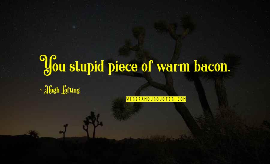 Truethat Quotes By Hugh Lofting: You stupid piece of warm bacon.