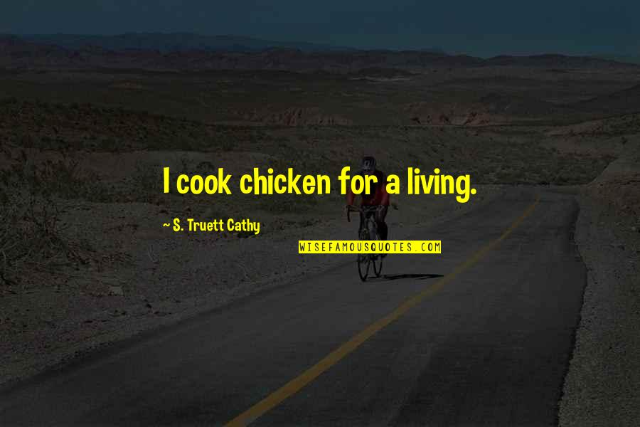 Truett Cathy Quotes By S. Truett Cathy: I cook chicken for a living.