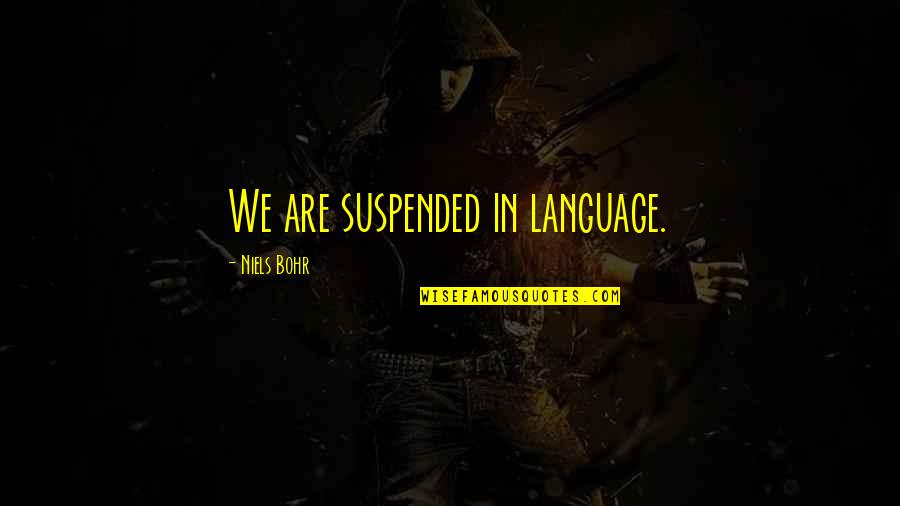 Truexgold Quotes By Niels Bohr: We are suspended in language. Truexgold Quotes By Niels Bohr: We are suspended in language.