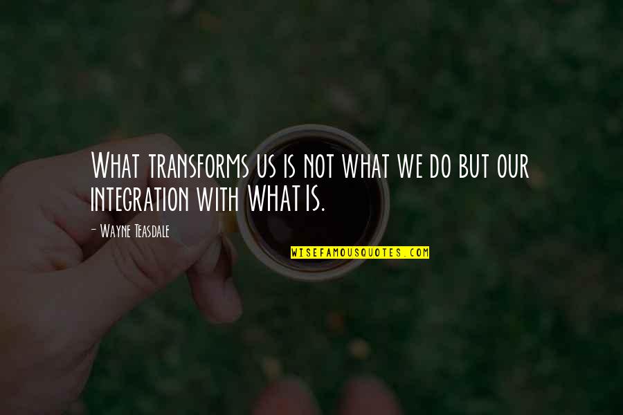 Trufa De Chocolate Quotes By Wayne Teasdale: What transforms us is not what we do