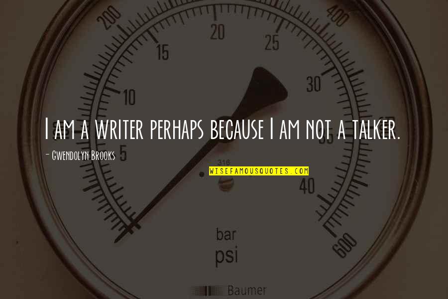 Trufast Quotes By Gwendolyn Brooks: I am a writer perhaps because I am Trufast Quotes By Gwendolyn Brooks: I am a writer perhaps because I am
