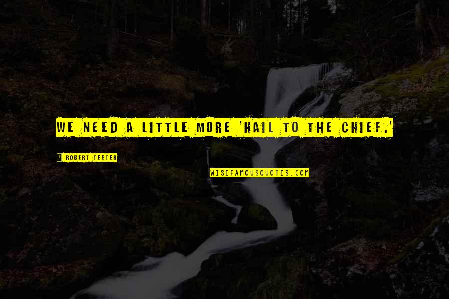 Trufast Quotes By Robert Teeter: We need a little more 'Hail to the Trufast Quotes By Robert Teeter: We need a little more 'Hail to the