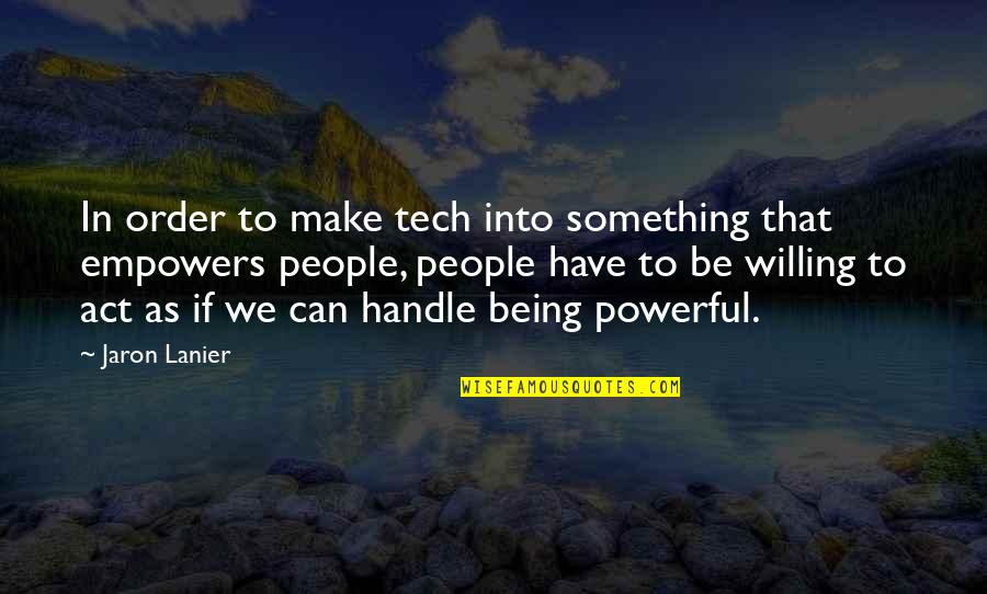 Trufe Pret Quotes By Jaron Lanier: In order to make tech into something that Trufe Pret Quotes By Jaron Lanier: In order to make tech into something that