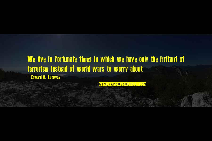 Trufel Quotes By Edward N. Luttwak: We live in fortunate times in which we Trufel Quotes By Edward N. Luttwak: We live in fortunate times in which we