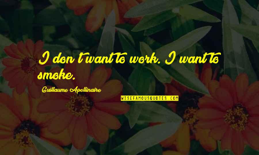 Trufeli Quotes By Guillaume Apollinaire: I don't want to work. I want to Trufeli Quotes By Guillaume Apollinaire: I don't want to work. I want to