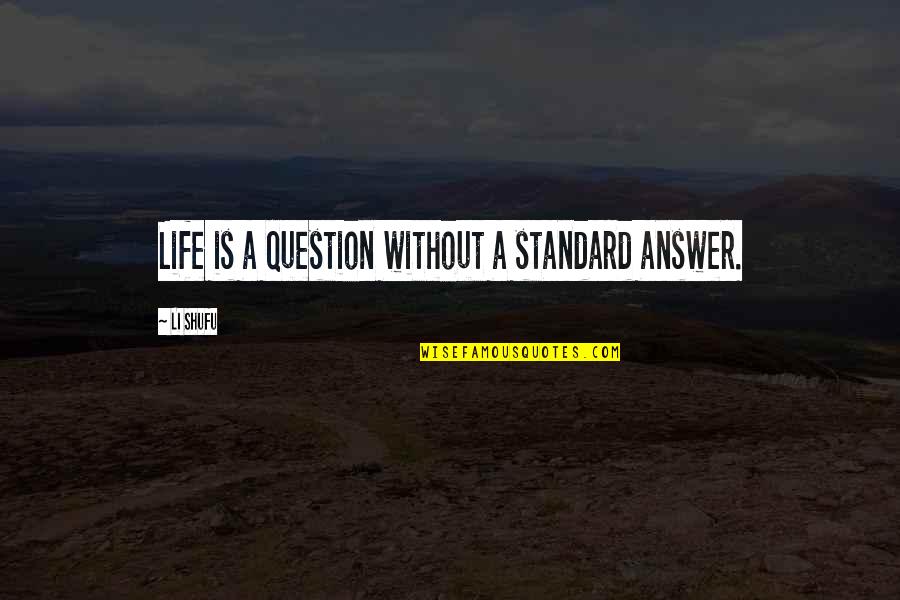 Trufeli Quotes By Li Shufu: Life is a question without a standard answer.