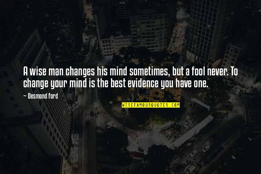 Trufemcels Quotes By Desmond Ford: A wise man changes his mind sometimes, but Trufemcels Quotes By Desmond Ford: A wise man changes his mind sometimes, but