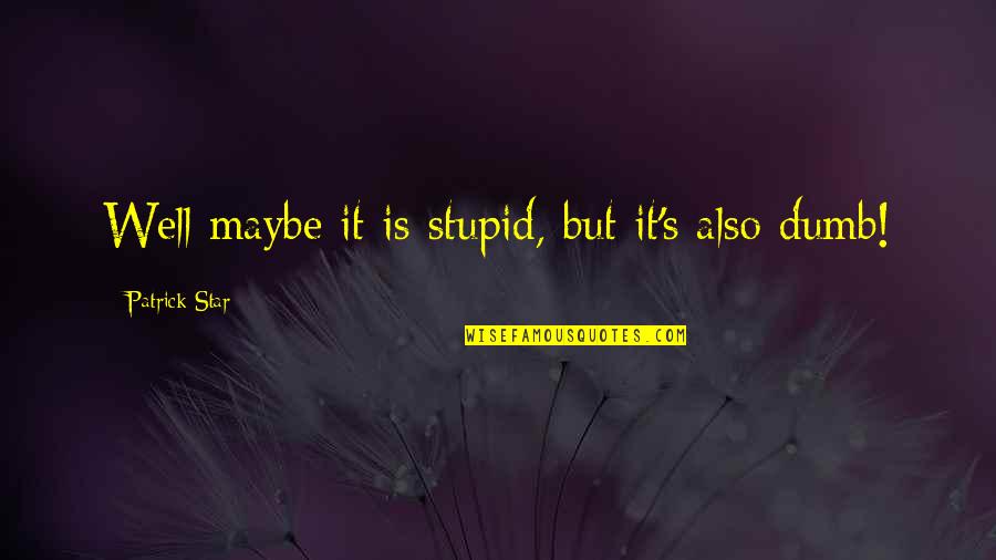 Trufemcels Quotes By Patrick Star: Well maybe it is stupid, but it's also Trufemcels Quotes By Patrick Star: Well maybe it is stupid, but it's also