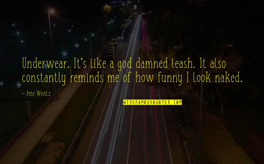 Trufemcels Quotes By Pete Wentz: Underwear. It's like a god damned leash. It