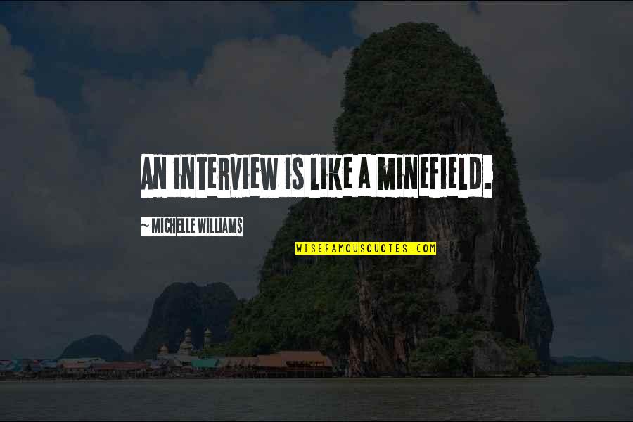 Truffles Bluffton Quotes By Michelle Williams: An interview is like a minefield. Truffles Bluffton Quotes By Michelle Williams: An interview is like a minefield.