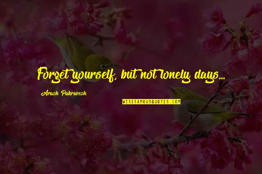 Truffula Seed Quotes By Arash Pakravesh: Forget yourself, but not lonely days...