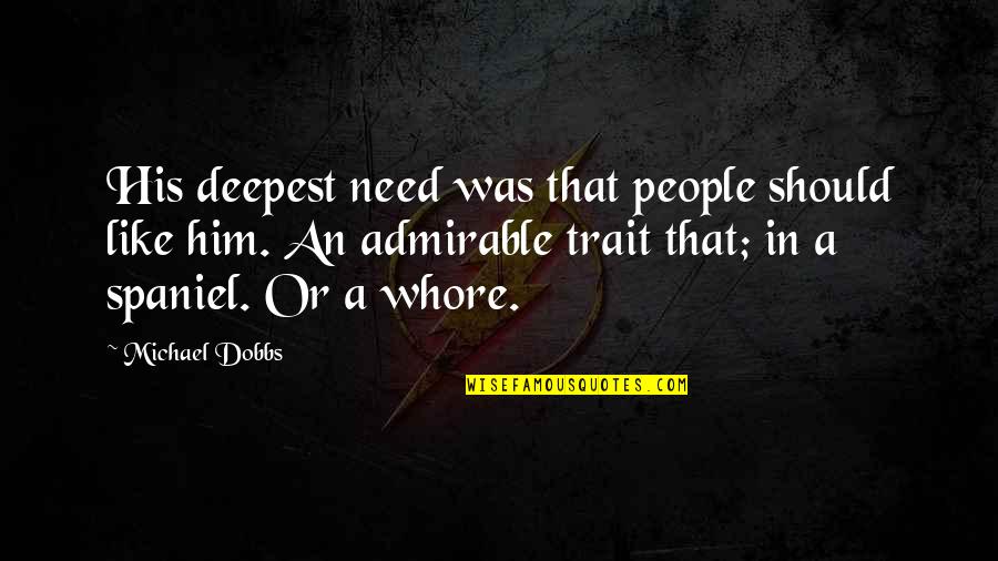 Truganini Skeleton Quotes By Michael Dobbs: His deepest need was that people should like Truganini Skeleton Quotes By Michael Dobbs: His deepest need was that people should like