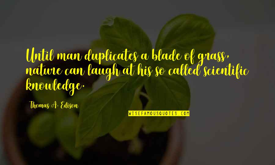 Truganini Woman Quotes By Thomas A. Edison: Until man duplicates a blade of grass, nature