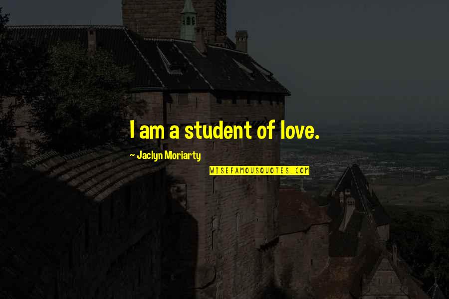 Trugman Law Quotes By Jaclyn Moriarty: I am a student of love.