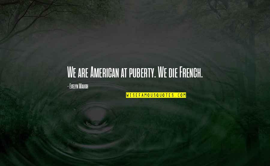 Truhitte Automotive Quotes By Evelyn Waugh: We are American at puberty. We die French.