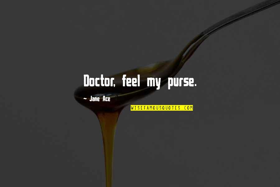 Truhitte Automotive Quotes By Jane Ace: Doctor, feel my purse.
