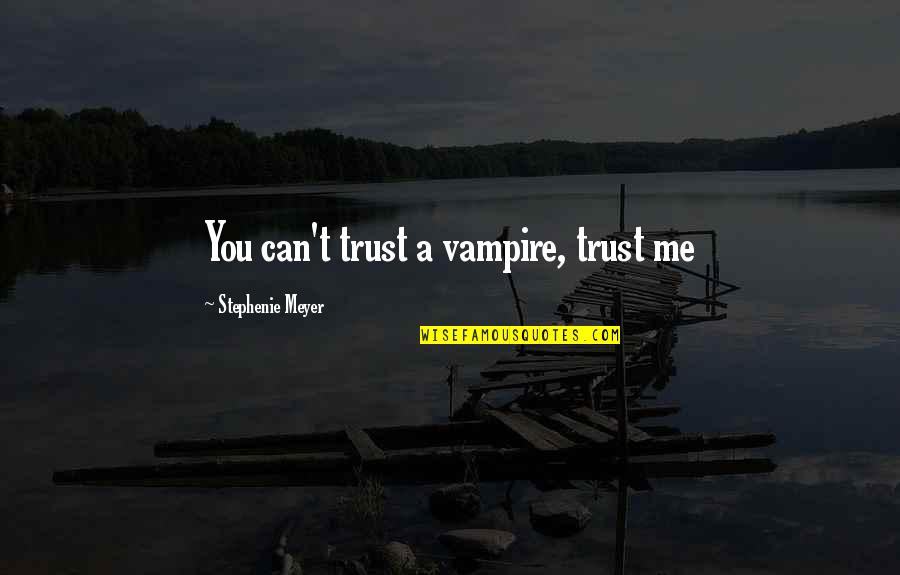Truhitte Automotive Quotes By Stephenie Meyer: You can't trust a vampire, trust me