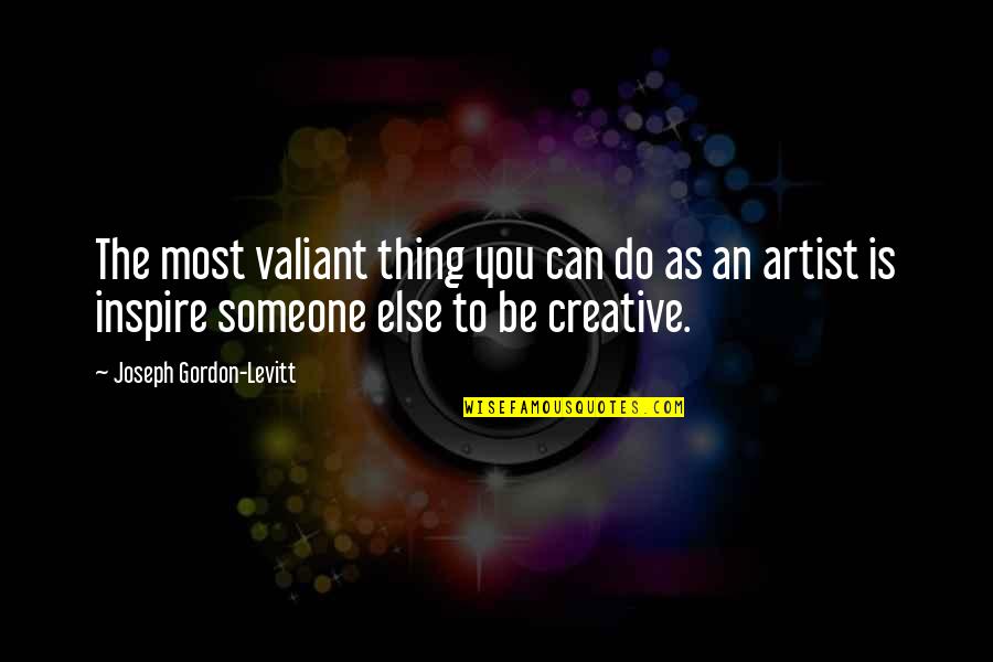 Truhlar And Truhlar Quotes By Joseph Gordon-Levitt: The most valiant thing you can do as Truhlar And Truhlar Quotes By Joseph Gordon-Levitt: The most valiant thing you can do as