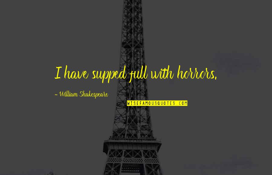 Truhlar And Truhlar Quotes By William Shakespeare: I have supped full with horrors. Truhlar And Truhlar Quotes By William Shakespeare: I have supped full with horrors.