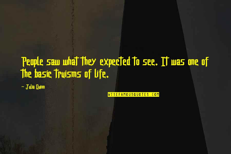 Truisim Quotes By Julia Quinn: People saw what they expected to see. It