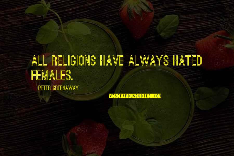 Truisim Quotes By Peter Greenaway: All religions have always hated females.