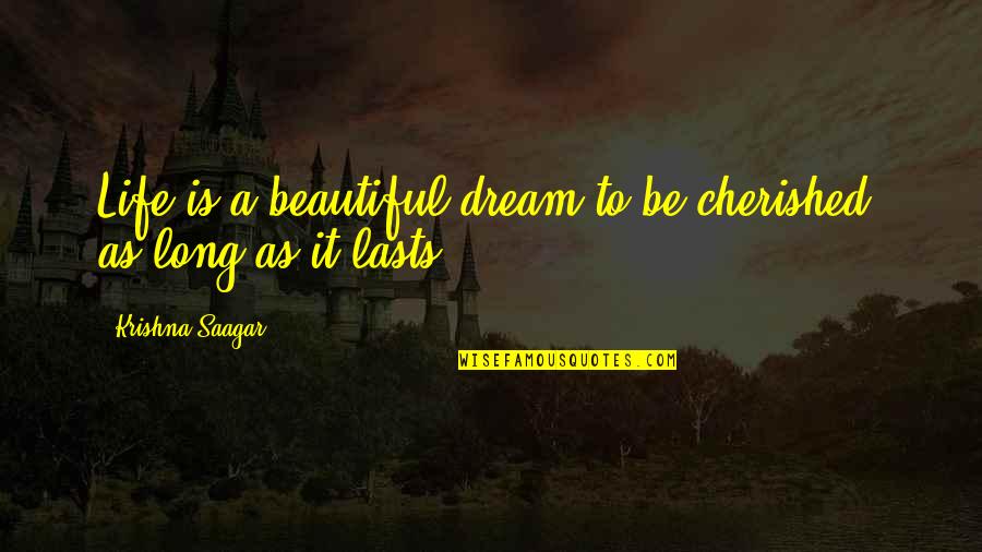 Truism Dex Quotes By Krishna Saagar: Life is a beautiful dream to be cherished, Truism Dex Quotes By Krishna Saagar: Life is a beautiful dream to be cherished,