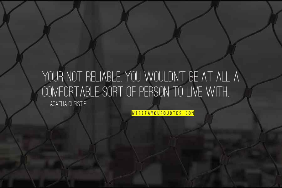 Truism Quotes By Agatha Christie: Your not reliable. You wouldn't be at all Truism Quotes By Agatha Christie: Your not reliable. You wouldn't be at all