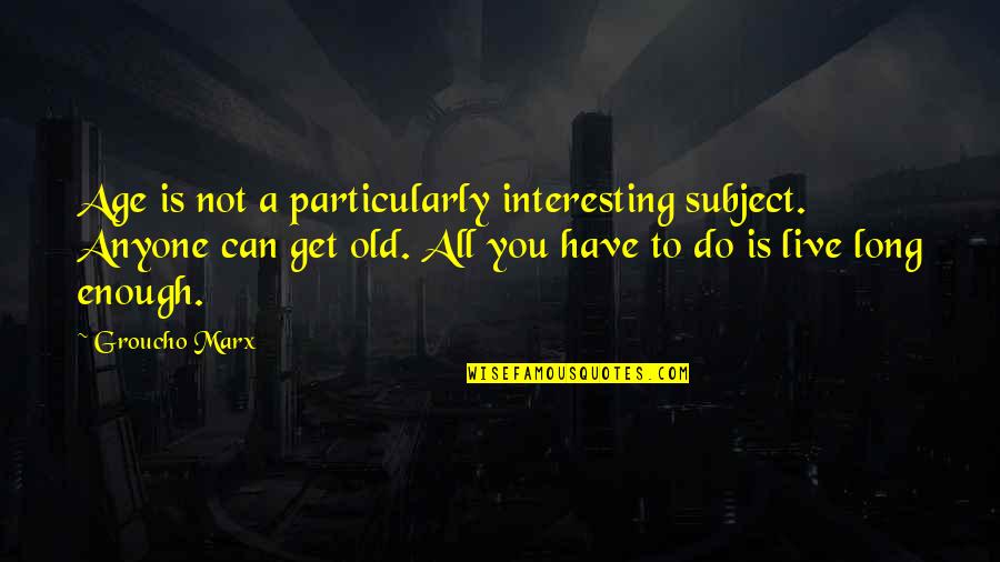 Truism Quotes By Groucho Marx: Age is not a particularly interesting subject. Anyone Truism Quotes By Groucho Marx: Age is not a particularly interesting subject. Anyone