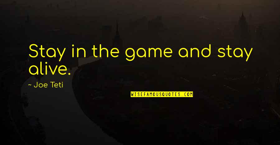 Truisms Humor Quotes By Joe Teti: Stay in the game and stay alive. Truisms Humor Quotes By Joe Teti: Stay in the game and stay alive.