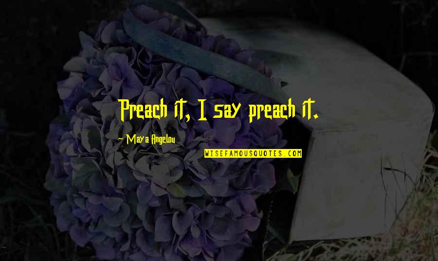 Truisms Humor Quotes By Maya Angelou: Preach it, I say preach it. Truisms Humor Quotes By Maya Angelou: Preach it, I say preach it.