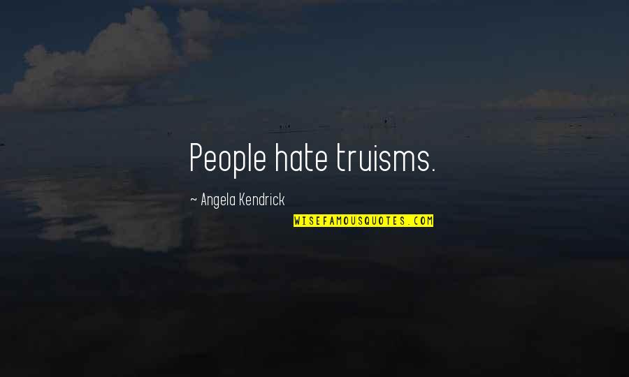 Truisms Quotes By Angela Kendrick: People hate truisms. Truisms Quotes By Angela Kendrick: People hate truisms.