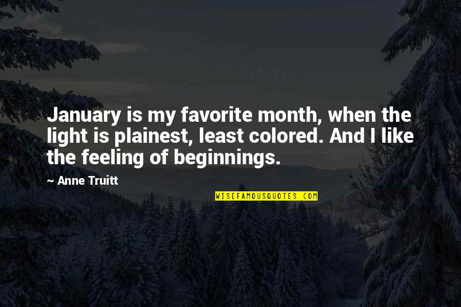 Truitt Quotes By Anne Truitt: January is my favorite month, when the light