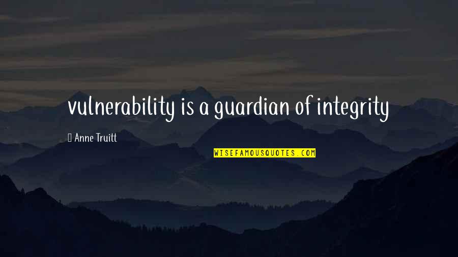 Truitt Quotes By Anne Truitt: vulnerability is a guardian of integrity