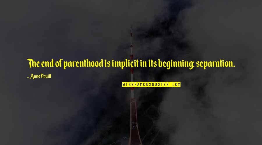 Truitt Quotes By Anne Truitt: The end of parenthood is implicit in its
