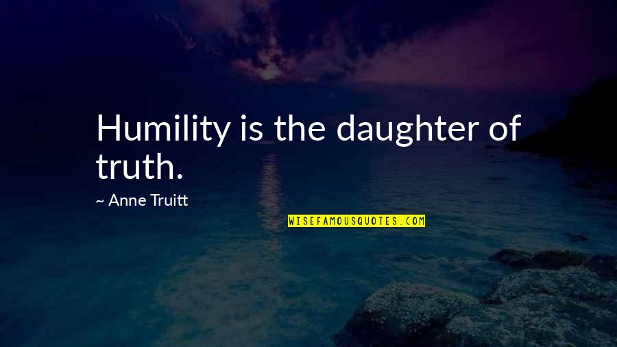 Truitt Quotes By Anne Truitt: Humility is the daughter of truth.