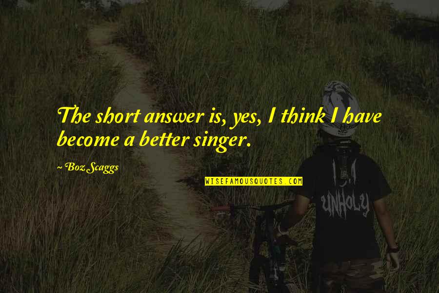 Truitt Quotes By Boz Scaggs: The short answer is, yes, I think I