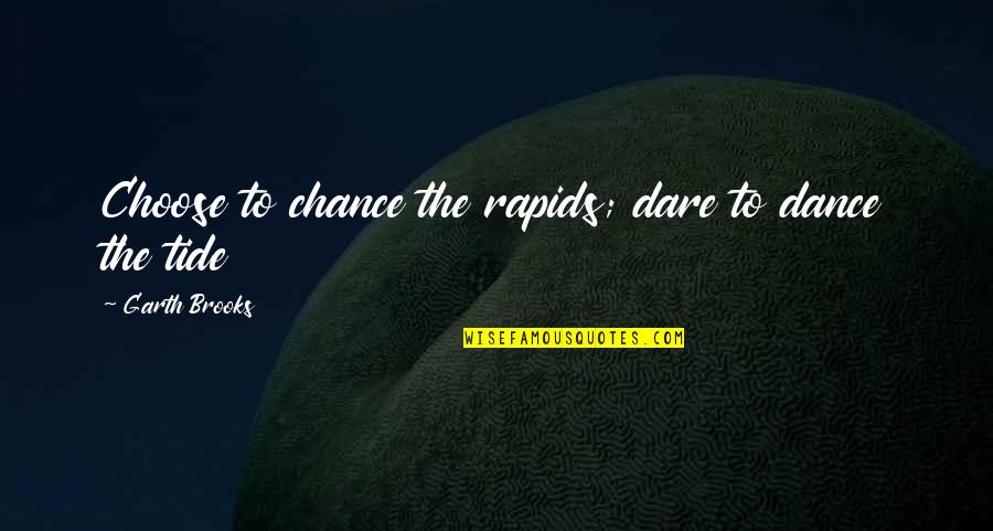 Trujet Quotes By Garth Brooks: Choose to chance the rapids; dare to dance