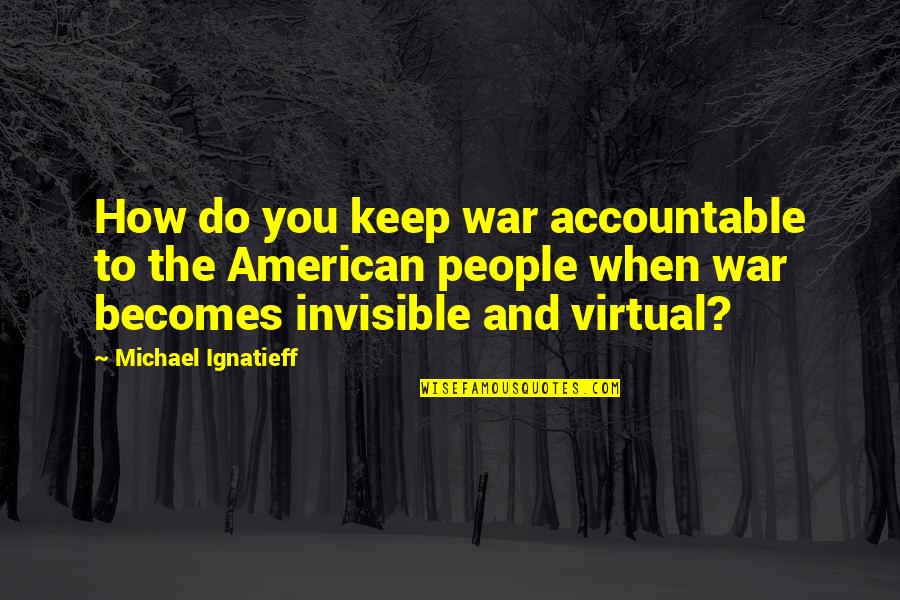 Trujet Quotes By Michael Ignatieff: How do you keep war accountable to the