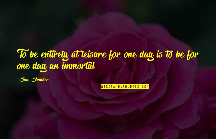 Truken Quotes By Jan Struther: To be entirely at leisure for one day