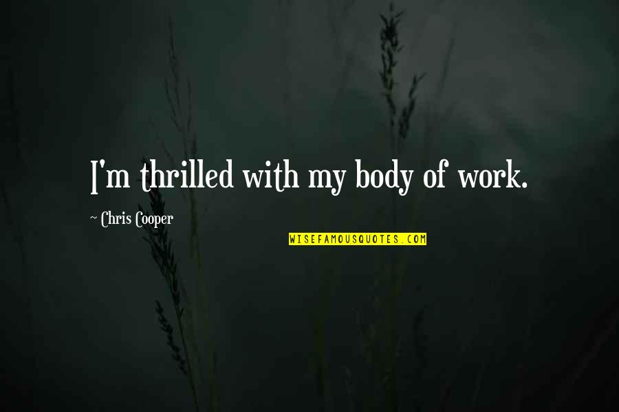 Trulieve Clearwater Quotes By Chris Cooper: I'm thrilled with my body of work. Trulieve Clearwater Quotes By Chris Cooper: I'm thrilled with my body of work.