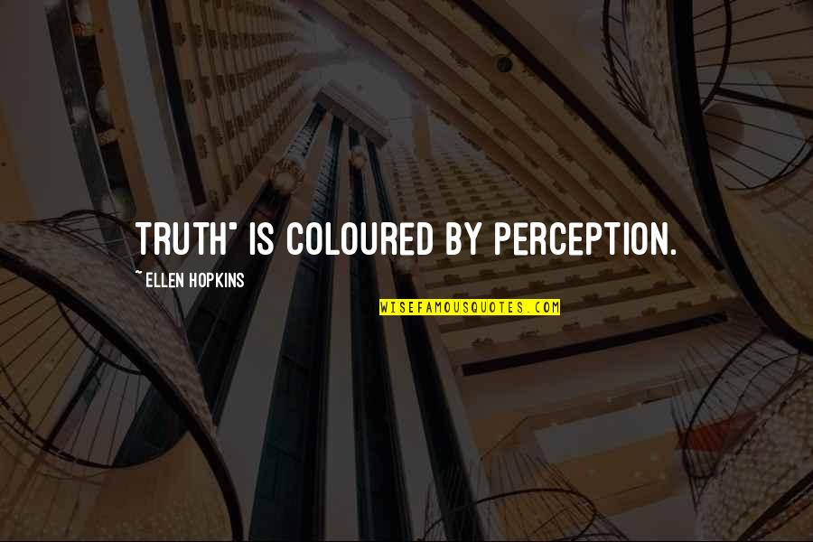 Trulieve Clearwater Quotes By Ellen Hopkins: Truth" is coloured by perception. Trulieve Clearwater Quotes By Ellen Hopkins: Truth" is coloured by perception.