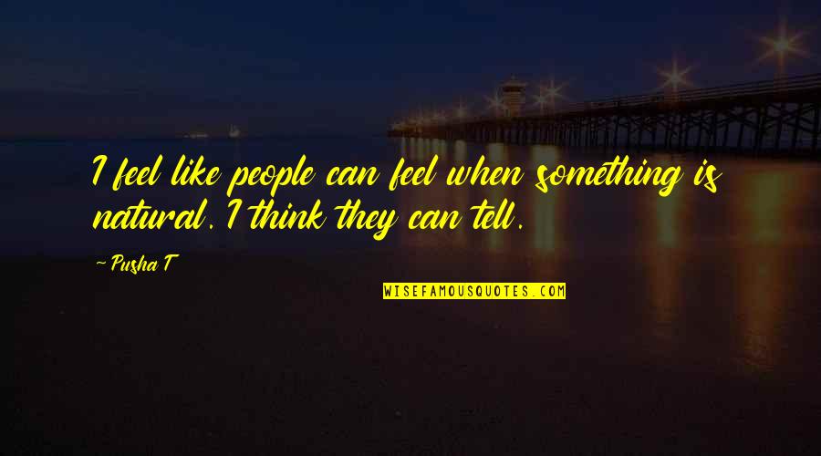Trulieve Clearwater Quotes By Pusha T: I feel like people can feel when something