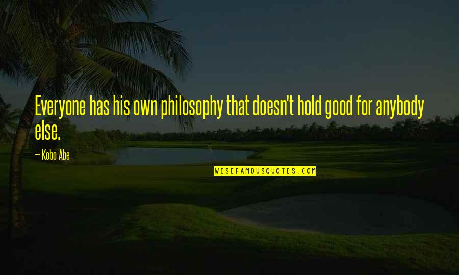 Trullas De Navidad Quotes By Kobo Abe: Everyone has his own philosophy that doesn't hold