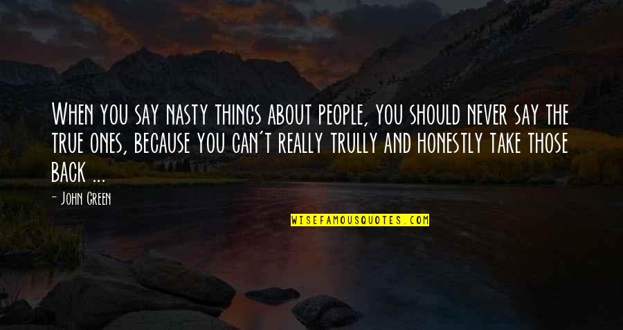 Trully Quotes By John Green: When you say nasty things about people, you