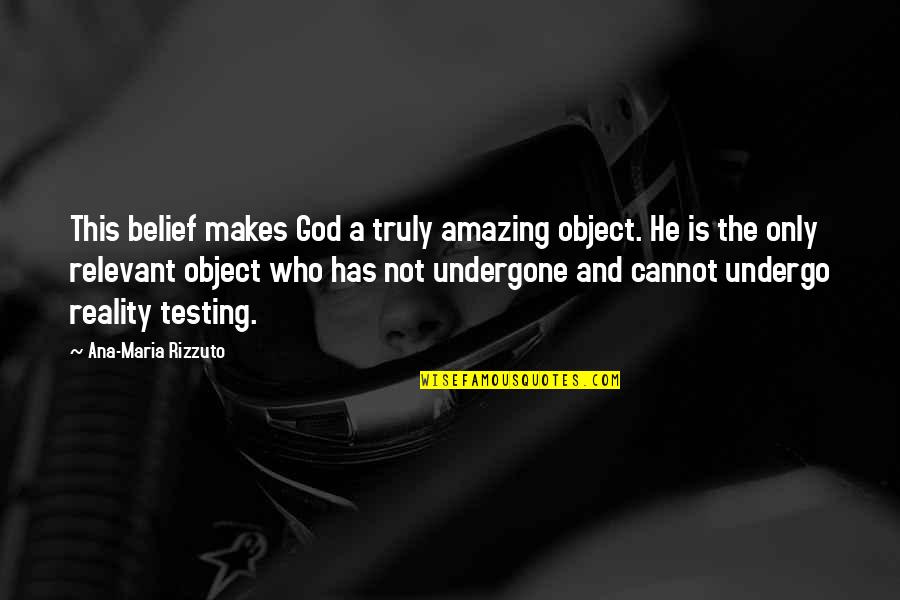 Truly Amazing Quotes By Ana-Maria Rizzuto: This belief makes God a truly amazing object.