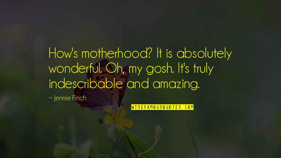 Truly Amazing Quotes By Jennie Finch: How's motherhood? It is absolutely wonderful. Oh, my