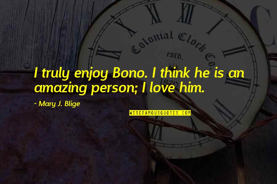 Truly Amazing Quotes By Mary J. Blige: I truly enjoy Bono. I think he is