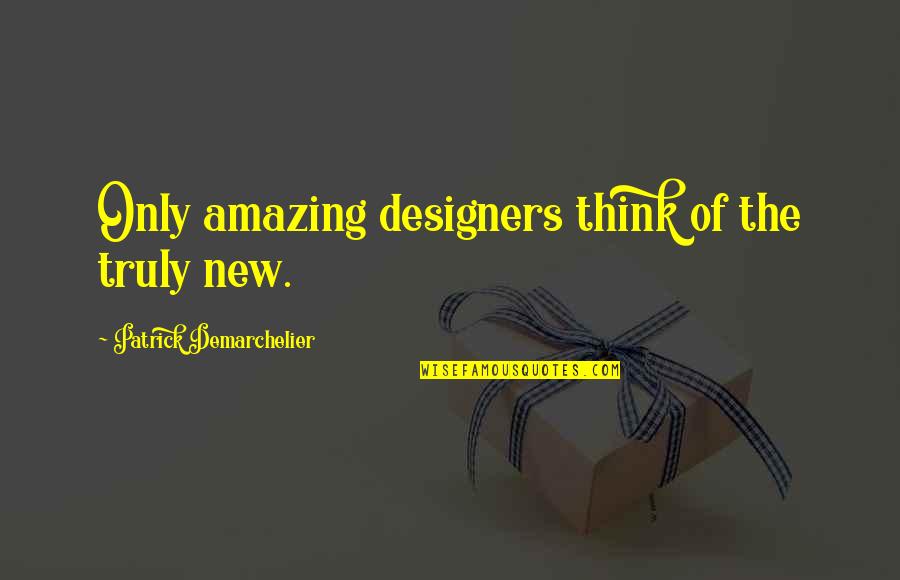 Truly Amazing Quotes By Patrick Demarchelier: Only amazing designers think of the truly new.