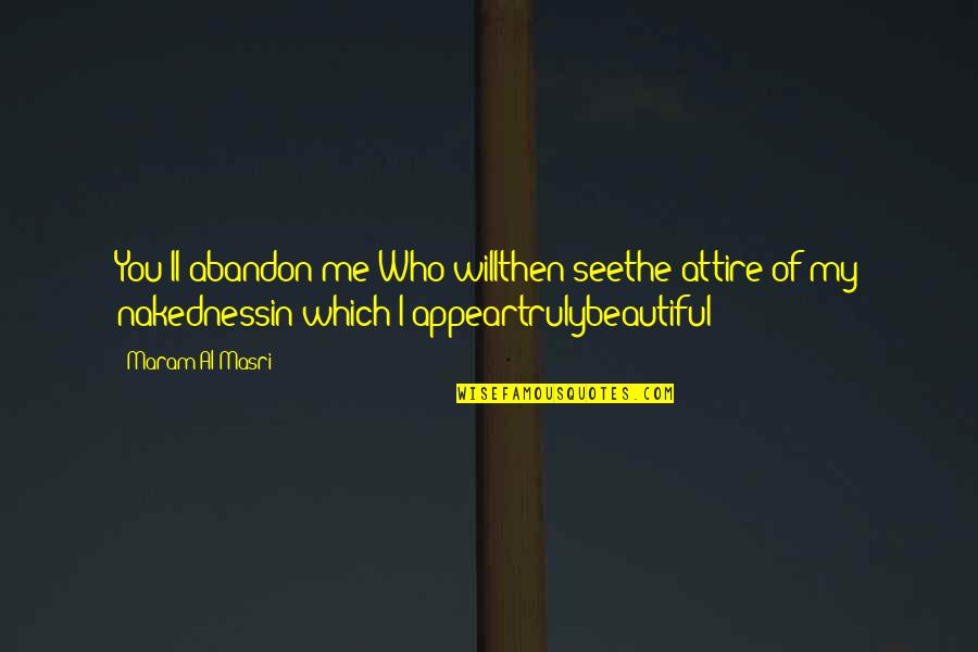 Truly Beautiful Love Quotes By Maram Al-Masri: You'll abandon me?Who willthen seethe attire of my