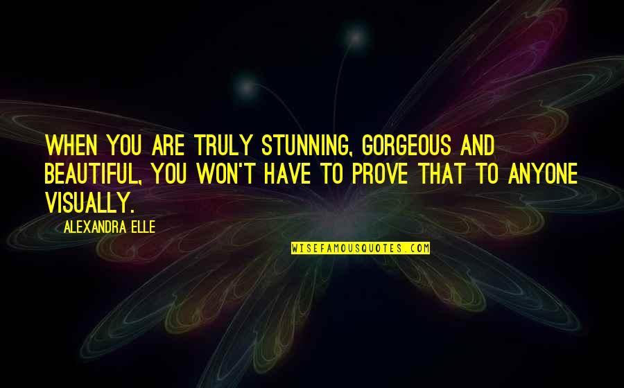 Truly Beautiful Quotes By Alexandra Elle: When you are truly stunning, gorgeous and beautiful,